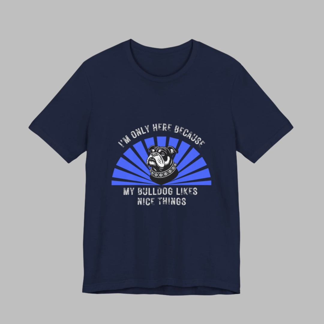 I'm Only Here Because My Bulldog T-Shirt