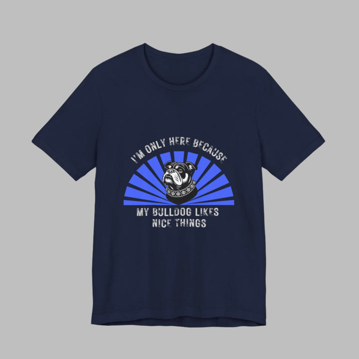 I'm Only Here Because My Bulldog T-Shirt