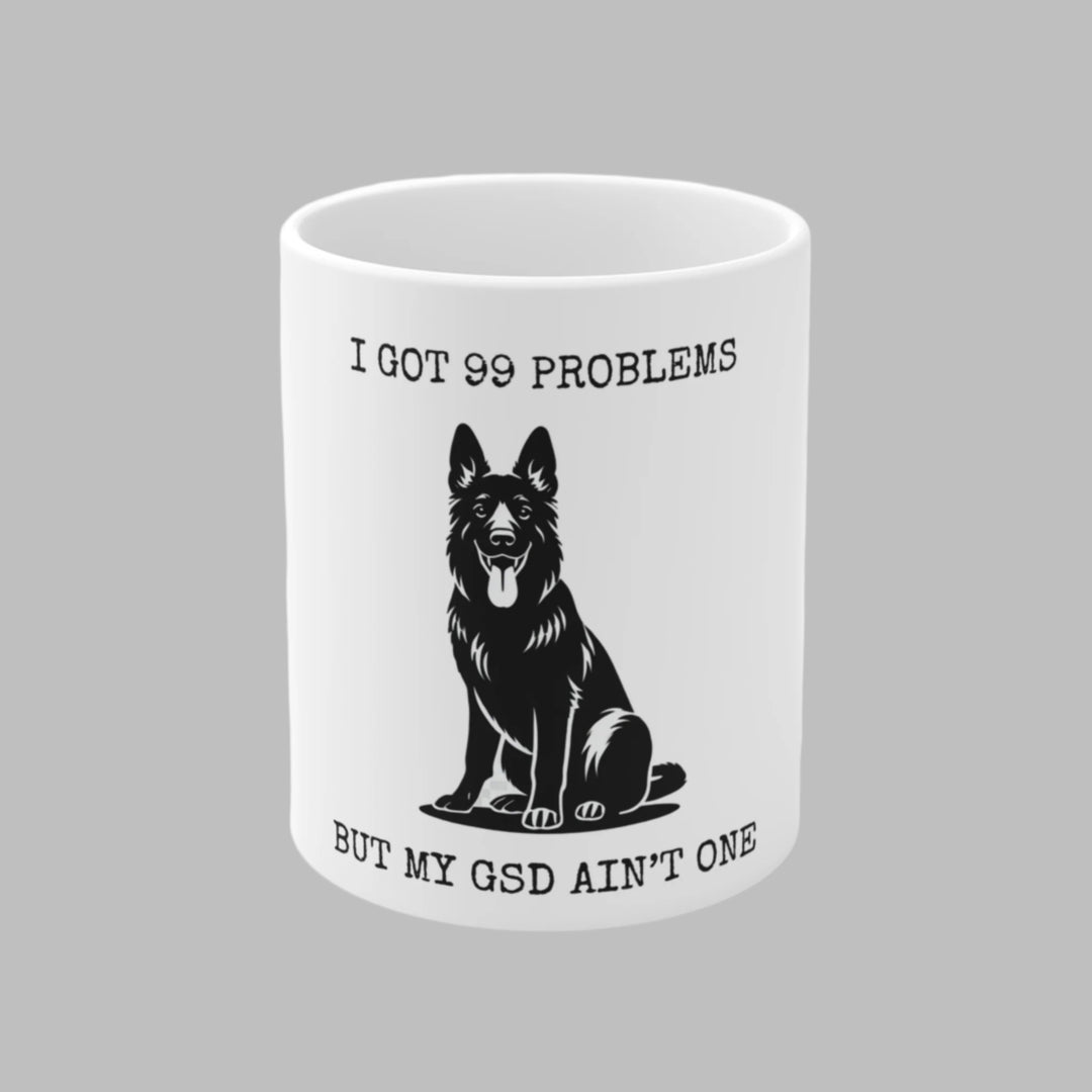 I Got 99 Problems But My GSD Ain't One Mug