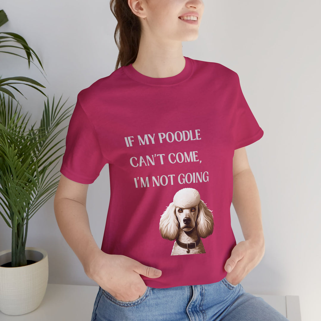 If My Poodle Can't Come T-Shirt