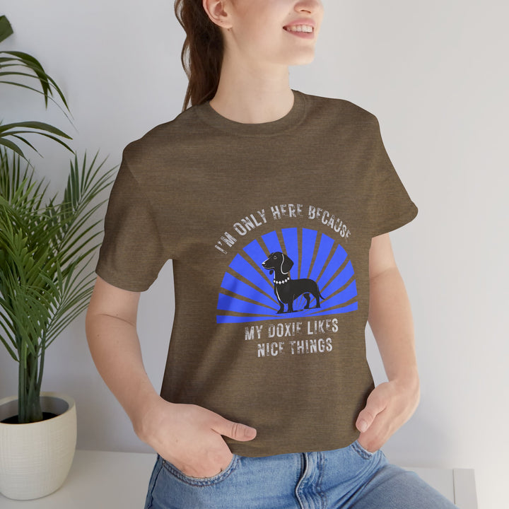 I'm Only Here Because My Doxie T-Shirt