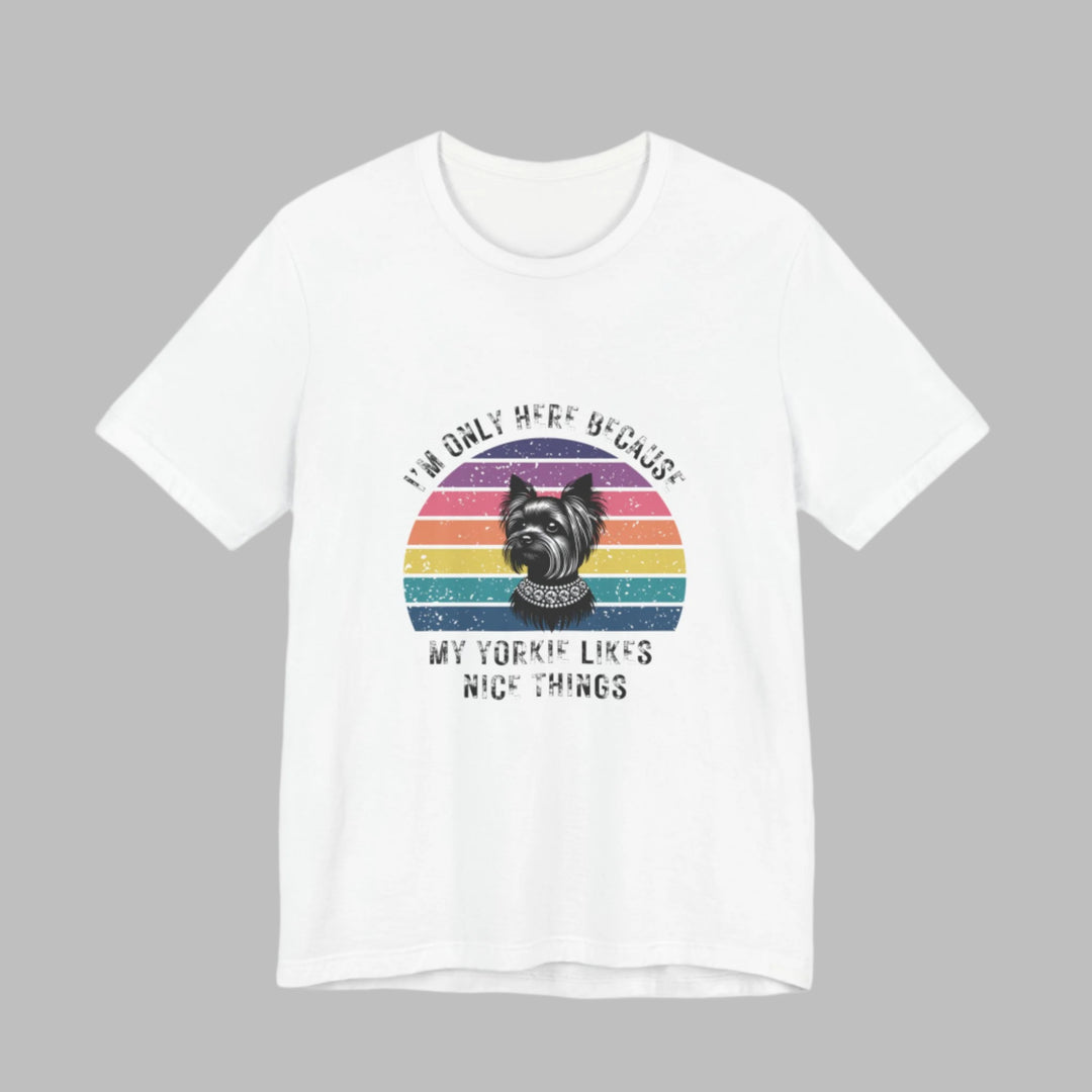 I'm Only Here Because My Yorkie (sun) T-Shirt