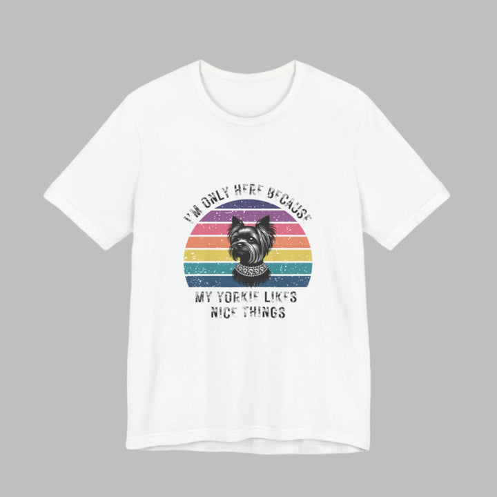 I'm Only Here Because My Yorkie (sun) T-Shirt
