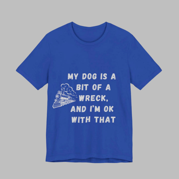 My Dog Is A Bit of A Train Wreck T-Shirt