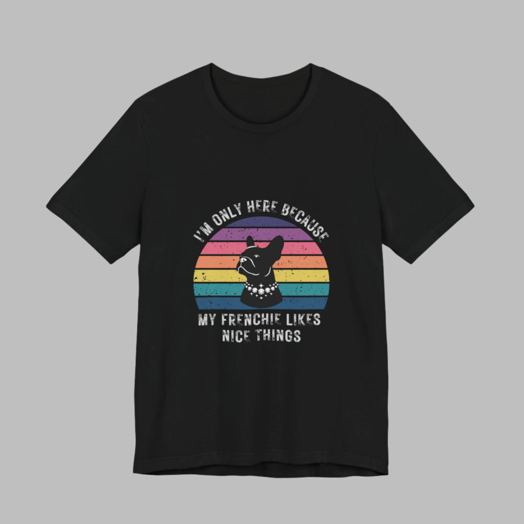 I'm Only Here Because My Frenchie (sun) T-Shirt