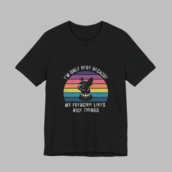 I'm Only Here Because My Frenchie (sun) T-Shirt