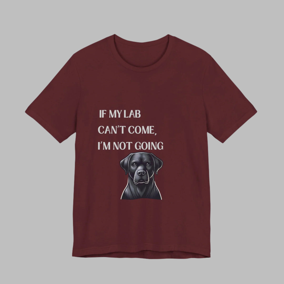 If My Lab Can't Come T-Shirt