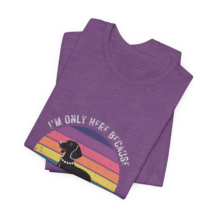I'm Only Here Because My Doxie (sun) T-Shirt