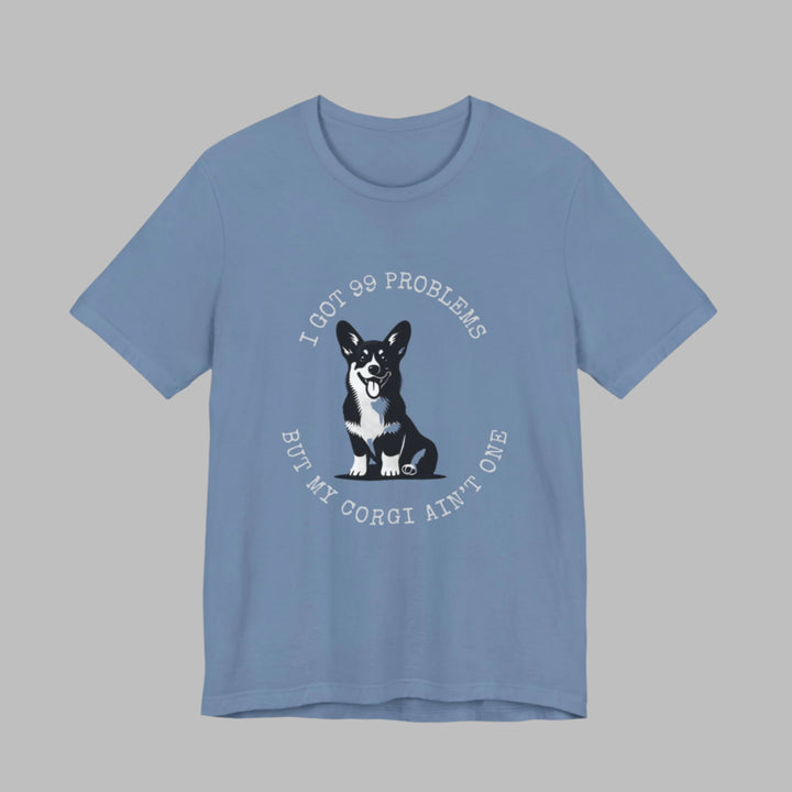I Got 99 Problems But My Corgi Ain't One T-Shirt