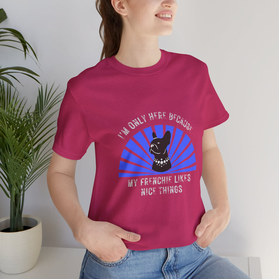 I'm Only Here Because My Frenchie T-Shirt