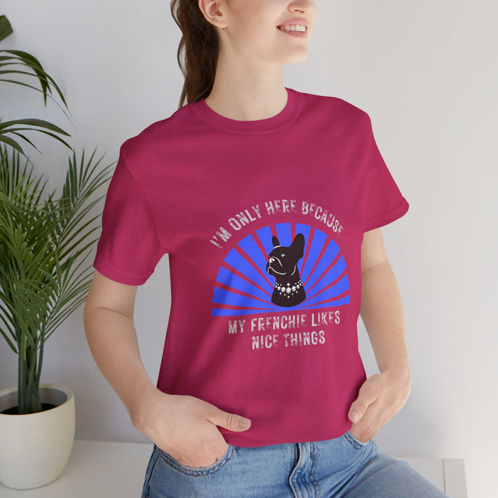 I'm Only Here Because My Frenchie T-Shirt