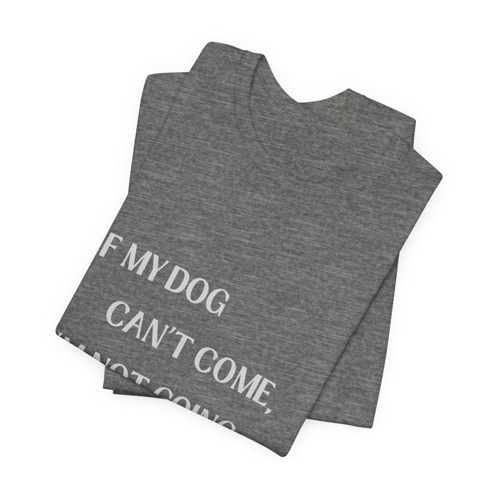 If My Dog Can't Come T-Shirt