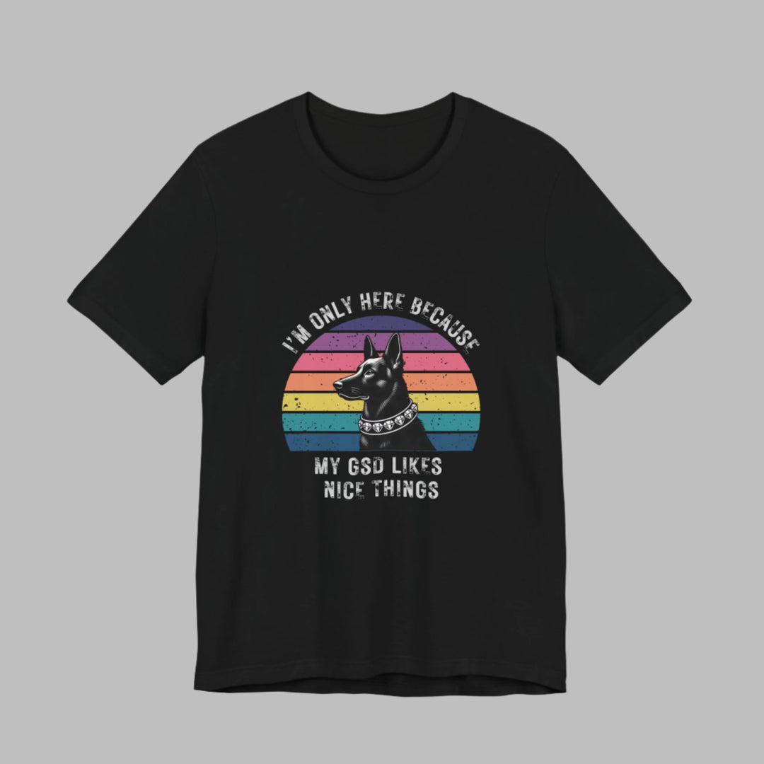 I'm Only Here Because My GSD (sun) T-Shirt