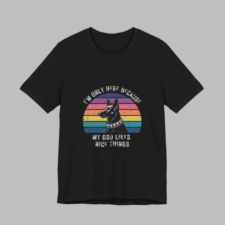 I'm Only Here Because My GSD (sun) T-Shirt