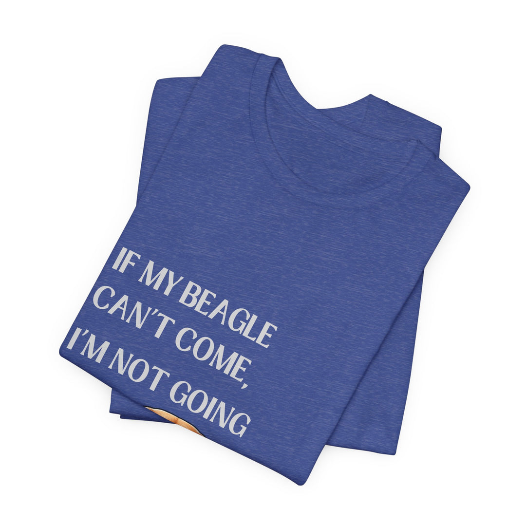If My Beagle Can't Come T-Shirt