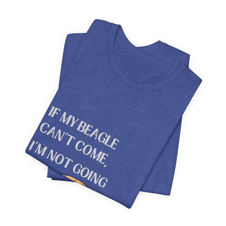 If My Beagle Can't Come T-Shirt