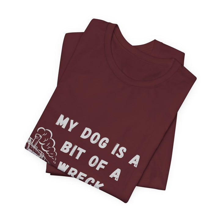 My Dog Is A Bit of A Train Wreck T-Shirt
