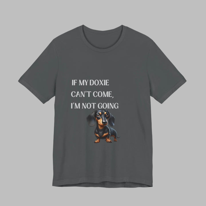 If My Doxie Can't Come T-Shirt
