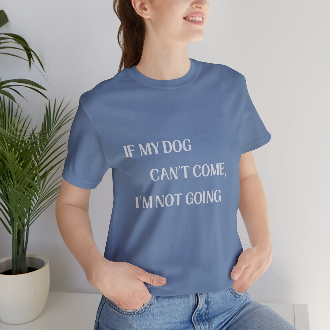 If My Dog Can't Come T-Shirt