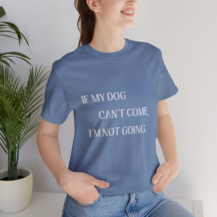 If My Dog Can't Come T-Shirt