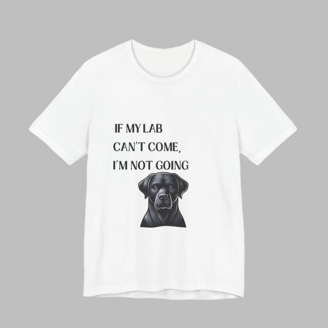 If My Lab Can't Come T-Shirt
