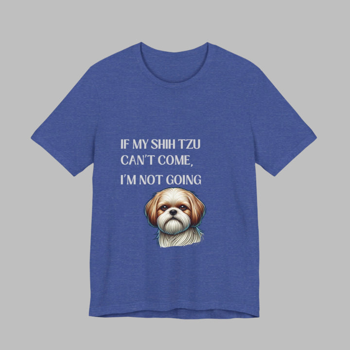 If My Shih Tzu Can't Come T-Shirt