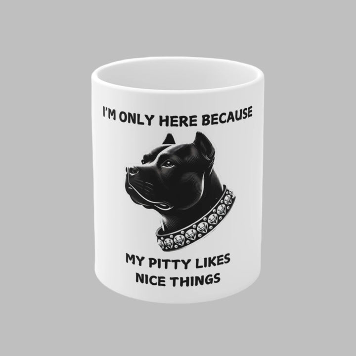 I'm Only Here Because My Pitty Mug
