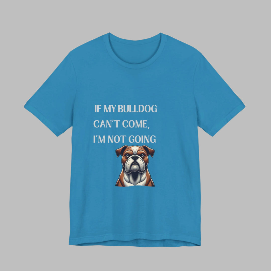 If My Bulldog Can't Come T-Shirt