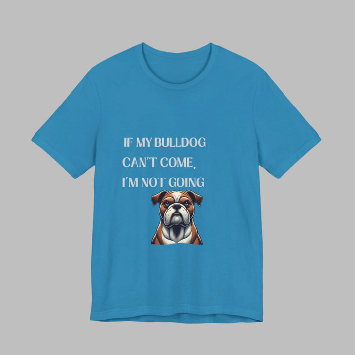 If My Bulldog Can't Come T-Shirt