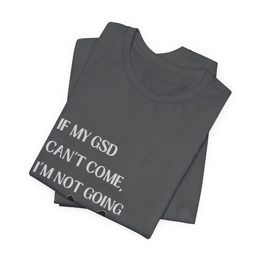 If My GSD Can't Come T-Shirt