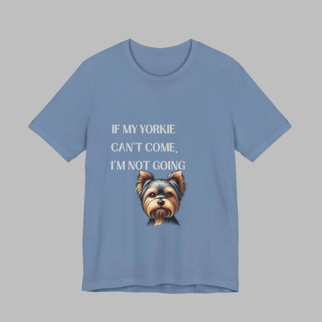 If My Yorkie Can't Come T-Shirt