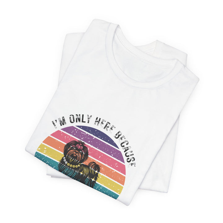 I'm Only Here Because My Shih Tzu (sun) T-Shirt