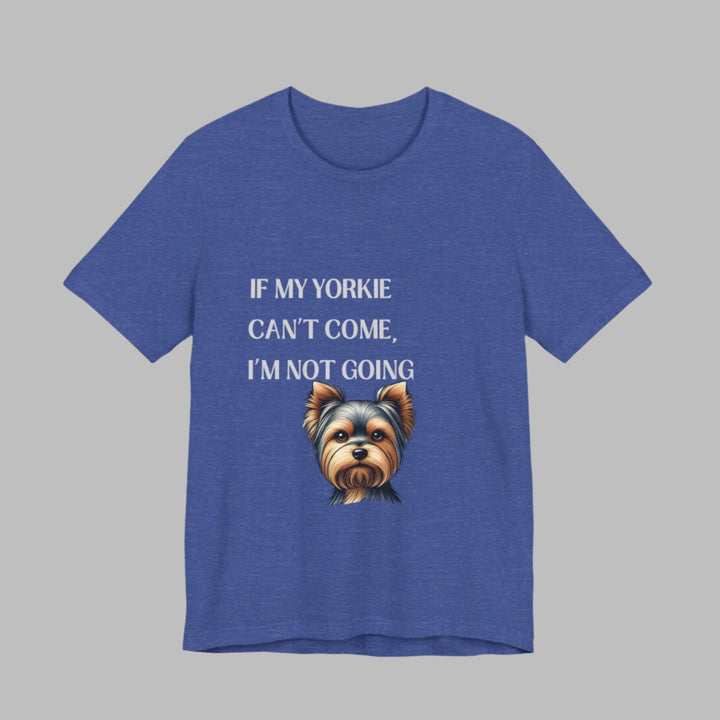 If My Yorkie Can't Come T-Shirt