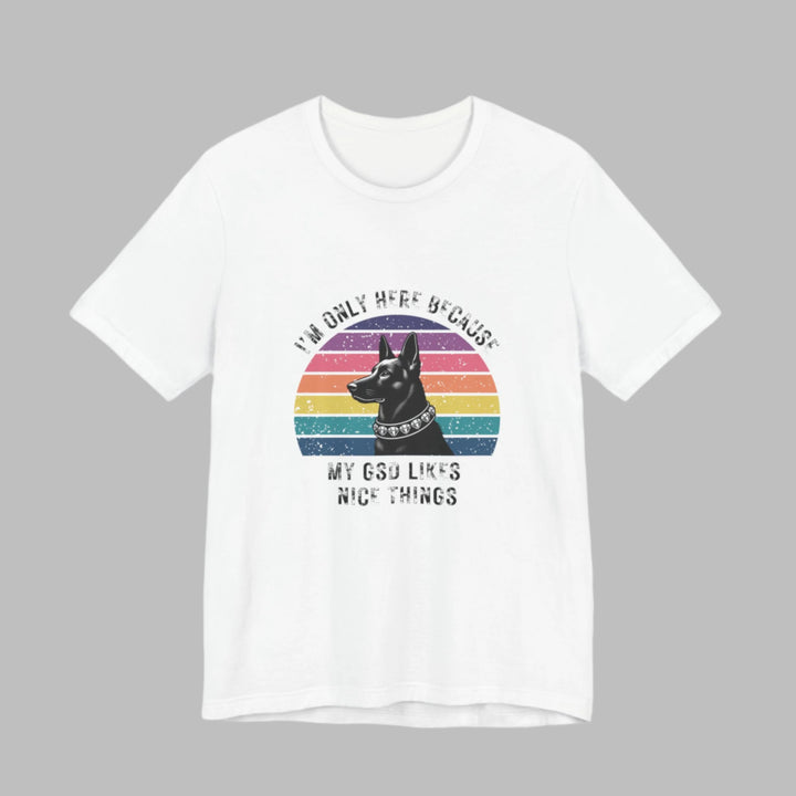 I'm Only Here Because My GSD (sun) T-Shirt