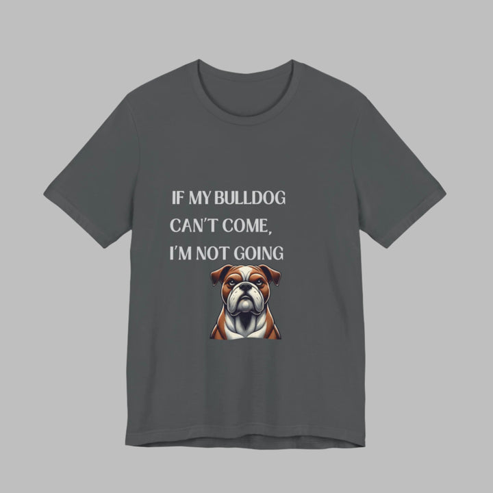 If My Bulldog Can't Come T-Shirt