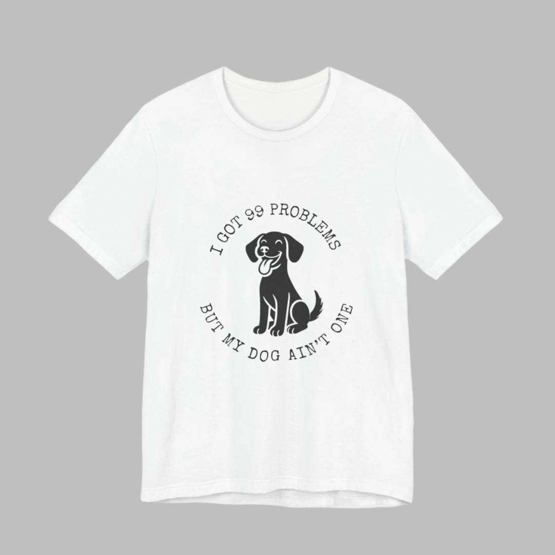 I Got 99 Problems But My Dog Ain't One T-Shirt