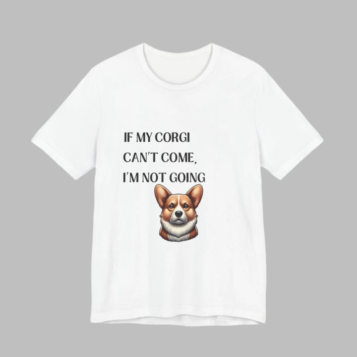 If My Corgi Can't Come T-Shirt