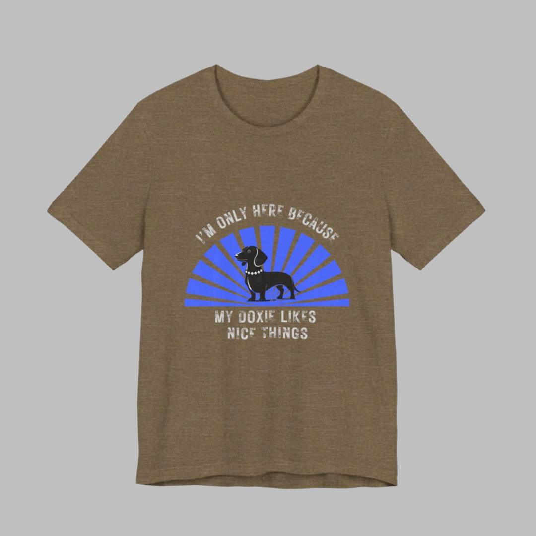 I'm Only Here Because My Doxie T-Shirt