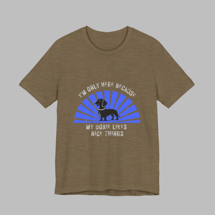 I'm Only Here Because My Doxie T-Shirt