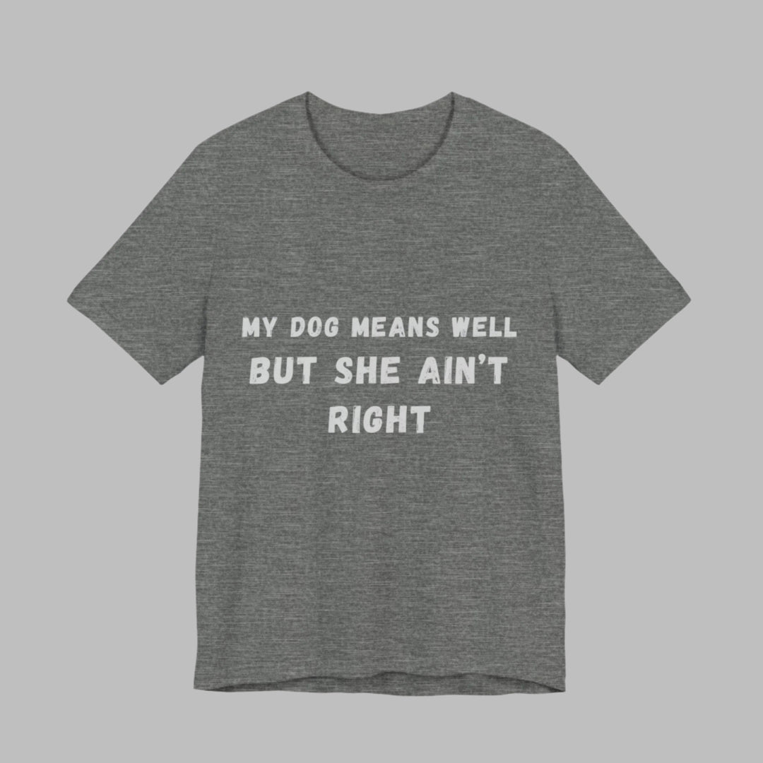 My Dog Means Well BUT She T-Shirt