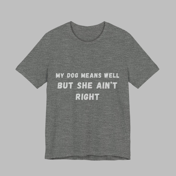 My Dog Means Well BUT She T-Shirt
