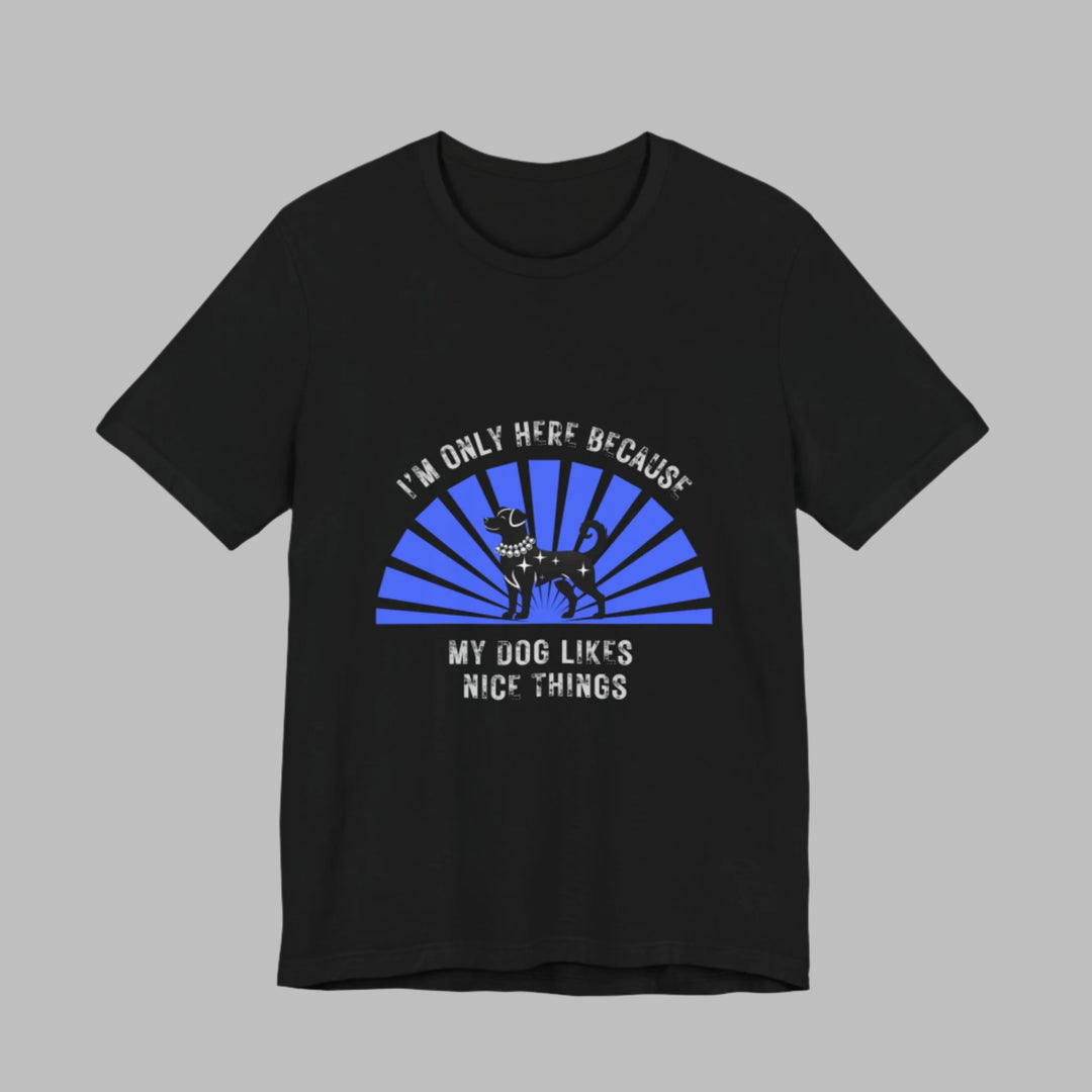 I’m Only Here Because My Dog T-Shirt