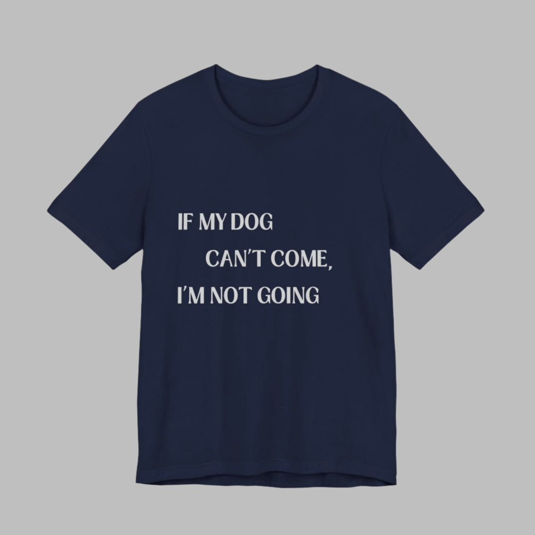 If My Dog Can't Come T-Shirt