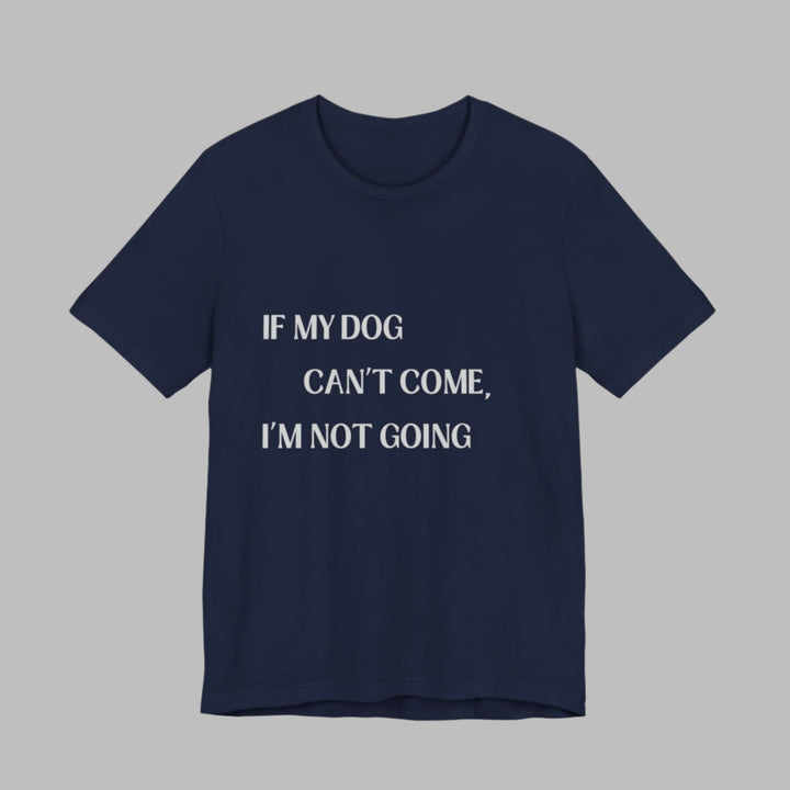 If My Dog Can't Come T-Shirt