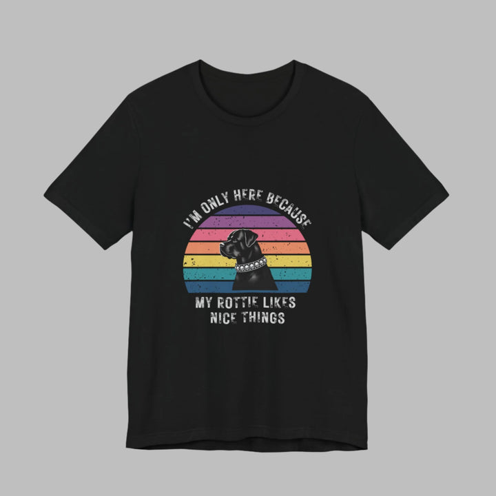 I'm Only Here Because My Rottie (sun) T-Shirt
