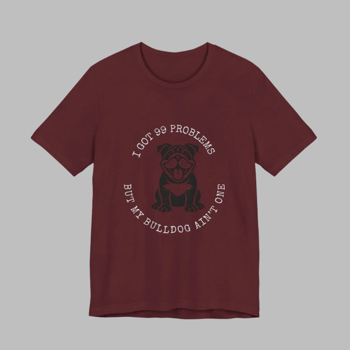 I Got 99 Problems But My Bulldog Ain't One T-Shirt