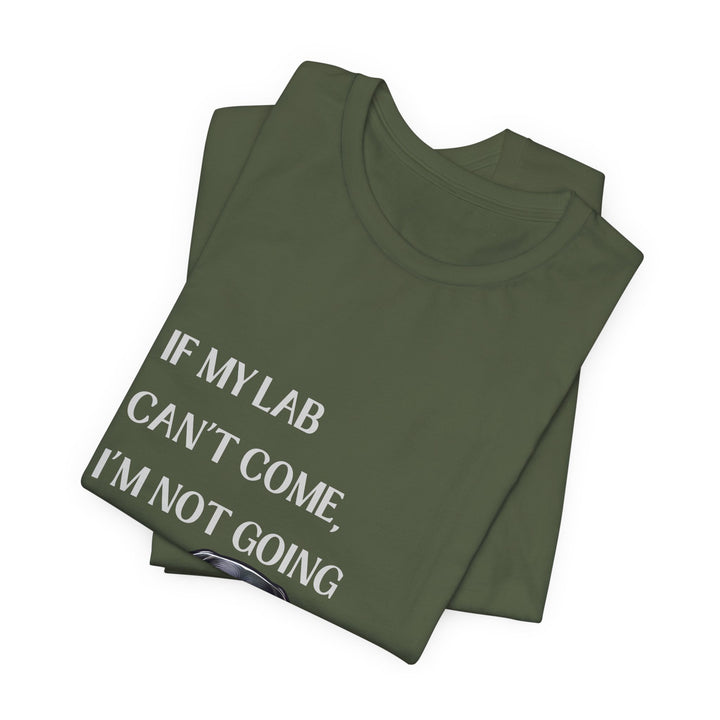 If My Lab Can't Come T-Shirt