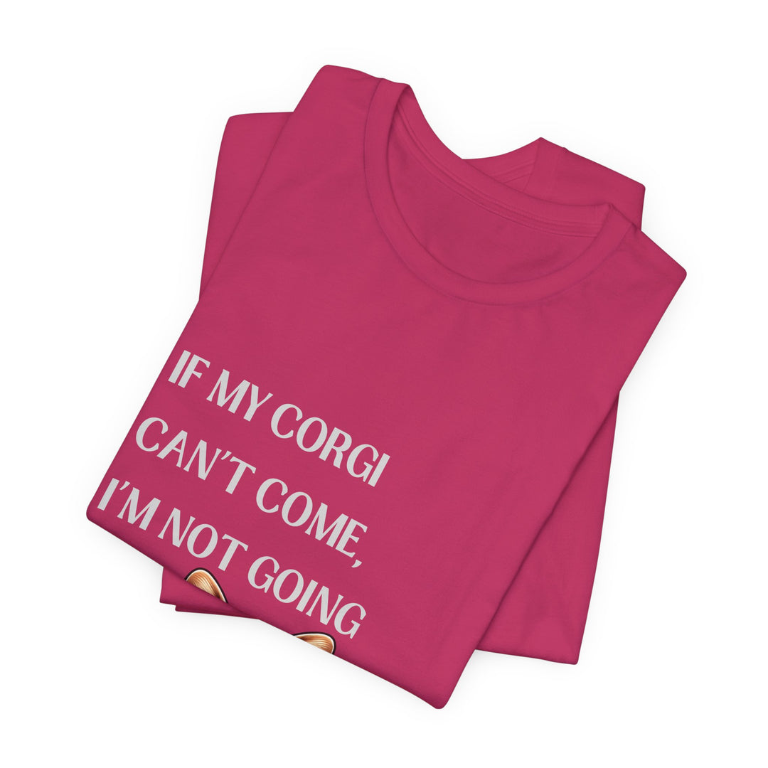If My Corgi Can't Come T-Shirt