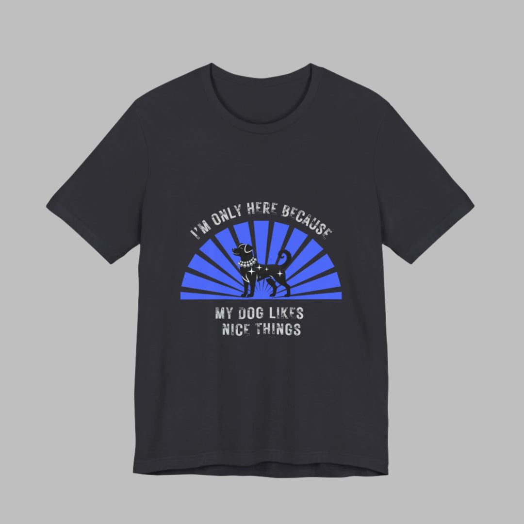I’m Only Here Because My Dog T-Shirt
