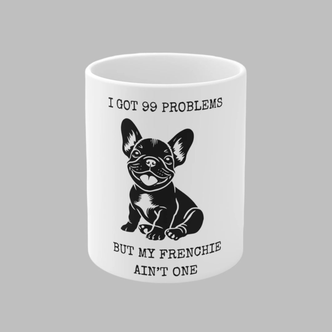 I Got 99 Problem But My Frenchie Ain't One Mug